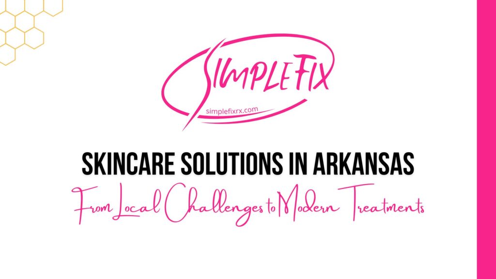 Skincare Solutions in Arkansas: From Local Challenges to Modern Treatments