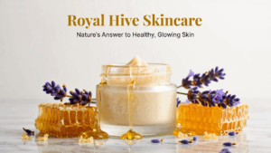Royal Hive Skincare: Nature’s Answer to Healthy, Glowing Skin